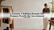 9 Luxury Clothing Brands for Women Worth the Investment